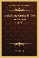 A Yachting Cruise In The South Seas (1875)