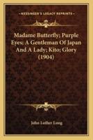 Madame Butterfly; Purple Eyes; A Gentleman Of Japan And A Lady; Kito; Glory (1904)