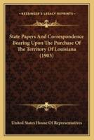 State Papers And Correspondence Bearing Upon The Purchase Of The Territory Of Louisiana (1903)