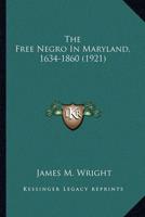 The Free Negro in Maryland, 1634-1860 (1921) the Free Negro in Maryland, 1634-1860 (1921)