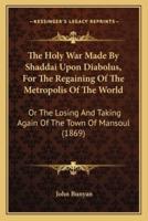 The Holy War Made By Shaddai Upon Diabolus, For The Regaining Of The Metropolis Of The World
