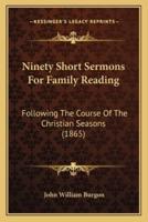 Ninety Short Sermons For Family Reading