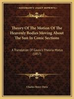 Theory Of The Motion Of The Heavenly Bodies Moving About The Sun In Conic Sections