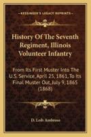 History Of The Seventh Regiment, Illinois Volunteer Infantry
