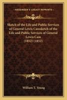 Sketch of the Life and Public Services of General Lewis Casssketch of the Life and Public Services of General Lewis Cass (1852) (1852)