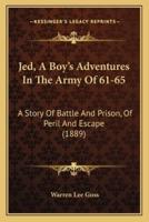 Jed, A Boy's Adventures In The Army Of 61-65