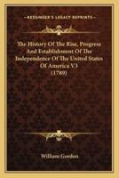 The History Of The Rise, Progress And Establishment Of The Independence Of The United States Of America V3 (1789)