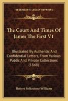 The Court And Times Of James The First V1