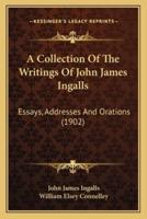 A Collection Of The Writings Of John James Ingalls