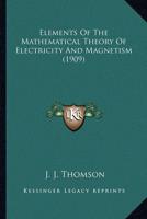 Elements Of The Mathematical Theory Of Electricity And Magnetism (1909)