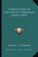 Conduction Of Electricity Through Gases (1903)