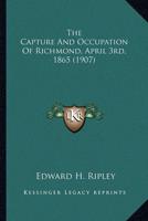 The Capture And Occupation Of Richmond, April 3Rd, 1865 (1907)