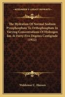 The Hydration Of Normal Sodium Pyrophosphate To Orthophosphate In Varying Concentrations Of Hydrogen Ion At Forty-Five Degrees Centigrade (1922)