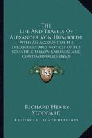 The Life And Travels Of Alexander Von Humboldt