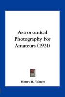 Astronomical Photography For Amateurs (1921)