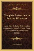 Complete Instruction In Rearing Silkworms