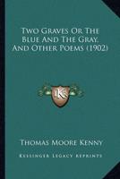 Two Graves Or The Blue And The Gray, And Other Poems (1902)
