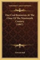 Our Coal Resources At The Close Of The Nineteenth Century (1897)