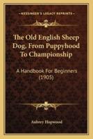 The Old English Sheep Dog, from Puppyhood to Championship