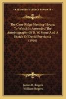 The Cane Ridge Meeting-House; To Which Is Appended The Autobiography Of B. W. Stone And A Sketch Of David Purviance (1910)