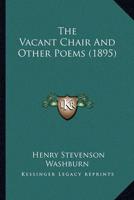 The Vacant Chair and Other Poems (1895) the Vacant Chair and Other Poems (1895)