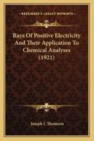 Rays Of Positive Electricity And Their Application To Chemical Analyses (1921)