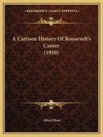 A Cartoon History Of Roosevelt's Career (1910)