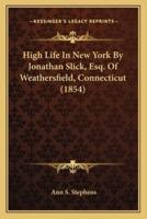 High Life In New York By Jonathan Slick, Esq. Of Weathersfield, Connecticut (1854)