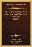 The White Darkness And Other Stories Of The Great Northwest (1907)