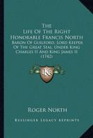 The Life Of The Right Honorable Francis North