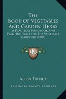 The Book of Vegetables and Garden Herbs the Book of Vegetables and Garden Herbs