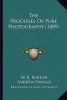 The Processes Of Pure Photography (1889)