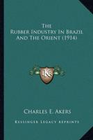 The Rubber Industry In Brazil And The Orient (1914)