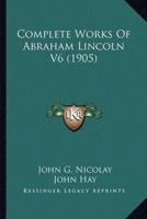 Complete Works of Abraham Lincoln V6 (1905)