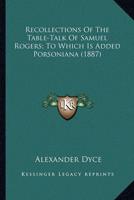 Recollections of the Table-Talk of Samuel Rogers; To Which Irecollections of the Table-Talk of Samuel Rogers; To Which Is Added Porsoniana (1887) S Ad