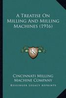 A Treatise On Milling And Milling Machines (1916)