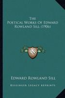 The Poetical Works Of Edward Rowland Sill (1906)