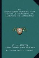 The Life Of Robert Browning, With Notices Of His Writings, His Family And His Friends (1910)