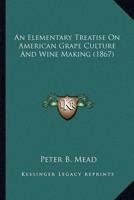 An Elementary Treatise On American Grape Culture And Wine Making (1867)