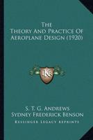 The Theory and Practice of Aeroplane Design (1920) the Theory and Practice of Aeroplane Design (1920)