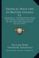 Tropical Wild Life In British Guiana V1