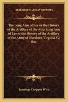 The Long Arm of Lee or the History of the Artillery of the Athe Long Arm of Lee or the History of the Artillery of the Army of Northern Virginia V2 Rm