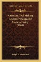 American Tool Making And Interchangeable Manufacturing (1905)