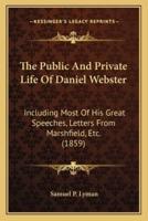 The Public And Private Life Of Daniel Webster