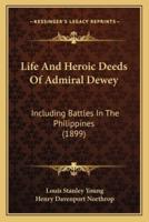 Life And Heroic Deeds Of Admiral Dewey
