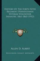 History Of The Forty-Fifth Regiment Pennsylvania Veteran Volunteer Infantry, 1861-1865 (1912)