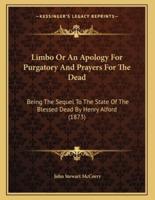 Limbo Or An Apology For Purgatory And Prayers For The Dead