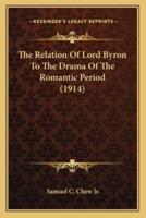 The Relation Of Lord Byron To The Drama Of The Romantic Period (1914)