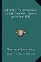 A Letter To Governor Johnstone On Indian Affairs (1783)