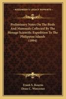 Preliminary Notes On The Birds And Mammals Collected By The Menage Scientific Expedition To The Philippine Islands (1894)